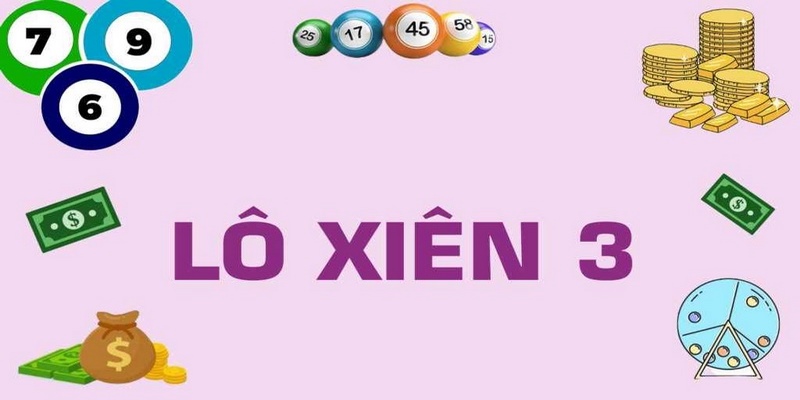 Lô Xiên 3 lô xiên là gì khi chơi dạng xiên 3